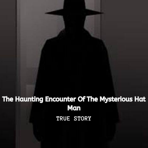 The Haunting Encounter Of The Mysterious Hat Man